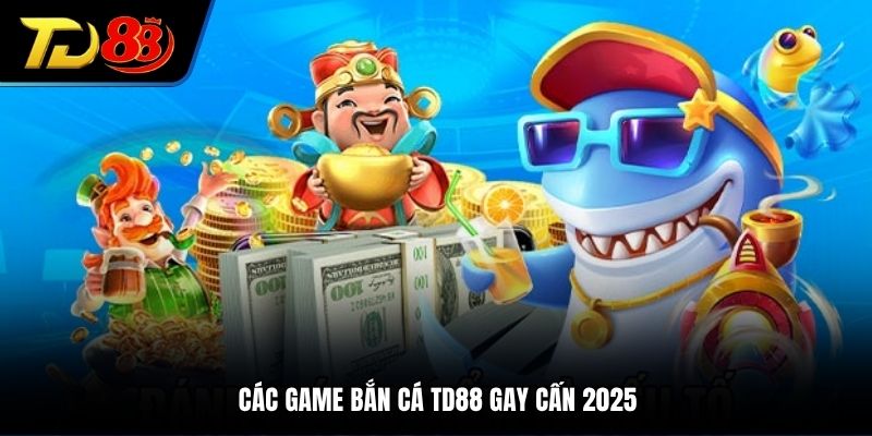 Các game bắn cá TD88 gay cấn 2025