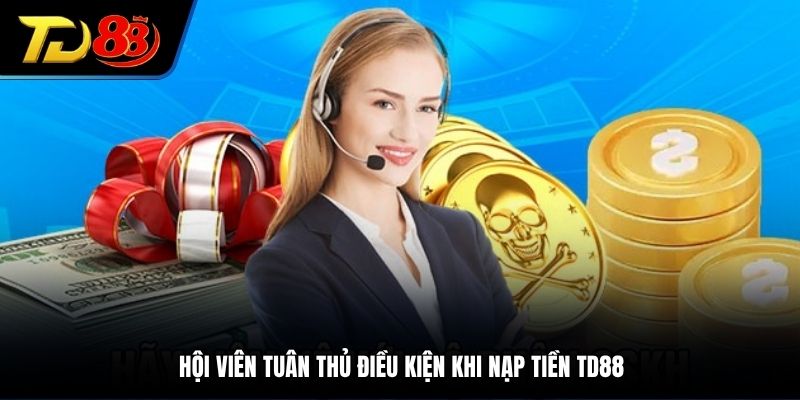 Hội viên tuân thủ điều kiện khi nạp tiền TD88