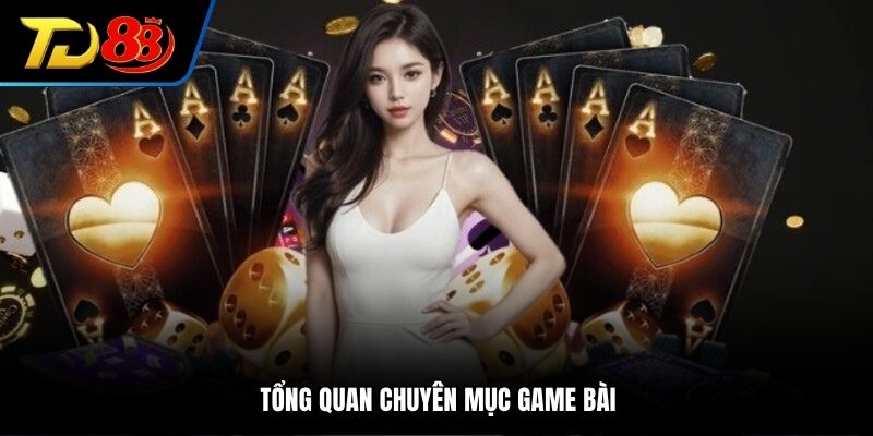 Tổng quan chuyên mục game bài