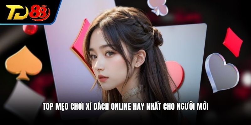Top mẹo chơi xì dách online hay nhất cho người mới