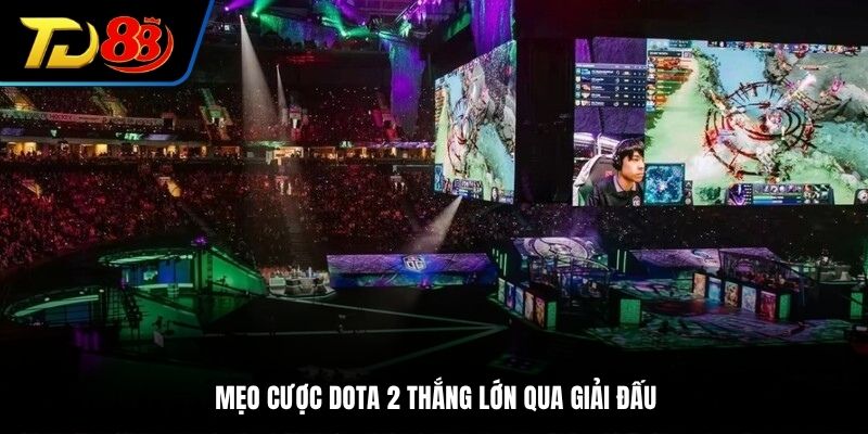 Mẹo cược Dota 2 thắng lớn qua giải đấu