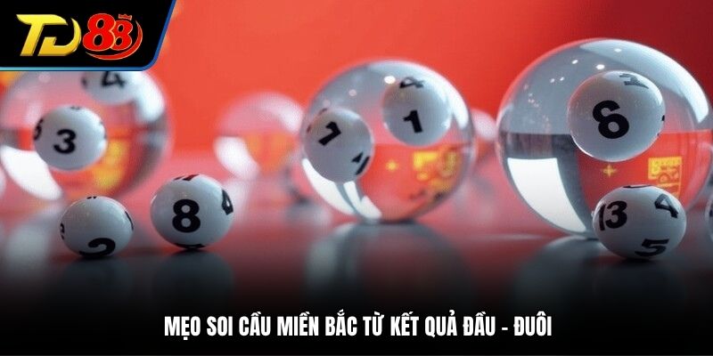 Mẹo soi cầu miền Bắc từ kết quả đầu - đuôi
