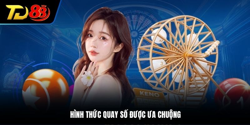 Hình thức quay số được ưa chuộng